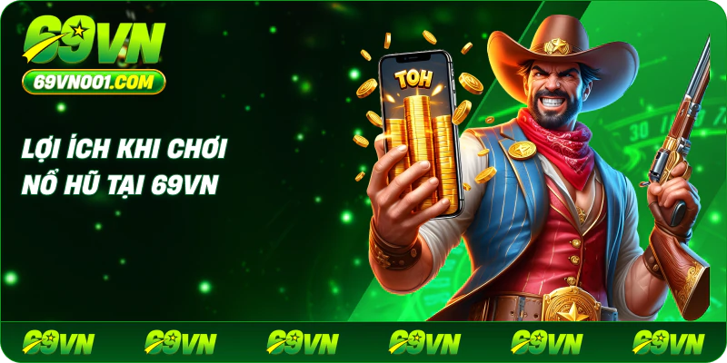 Lợi Ích Khi Chơi Nổ Hũ Tại 69VN