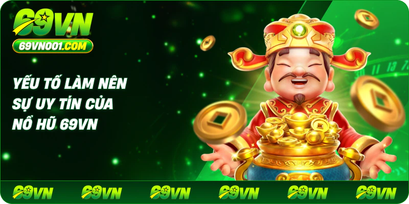 Yếu Tố Làm Nên Sự Uy Tín Của Nổ Hũ 69VN